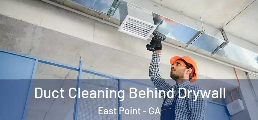 Duct Cleaning Behind Drywall East Point - GA