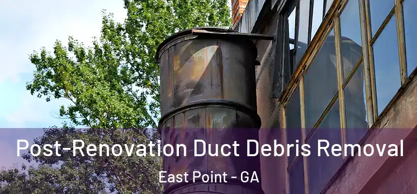 Post-Renovation Duct Debris Removal East Point - GA